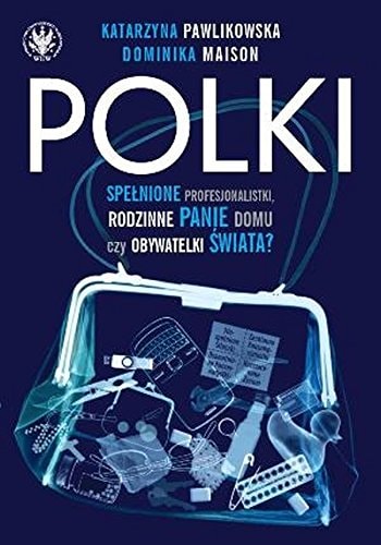 Polki spełnione profesjonalistki, rodzinne panie domu czy obywatelki świata?