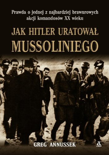 Jak Hitler uratował Mussoliniego