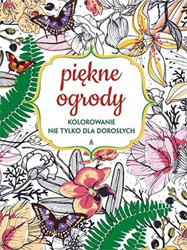 Piękne ogrody kolorowanie nie tylko dla dorosłych