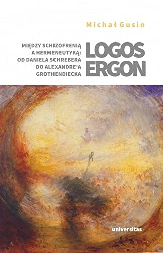 Logos ergon między schizofrenią a hermeneutyką : od Daniela Schrebera do Alexandre'a Grothendiecka