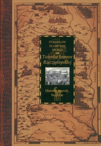 Twierdze kresowe Rzeczypospolitej historia, legendy, biografie