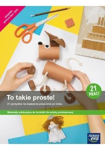 Technika. To takie proste! 21 pomyslow na kreatywne prace krok po kroku. Materialy edukacyjne do techniki dla szkoly podstawowej