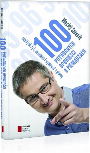100 potwornych opowieści o pieniądzach czyli jak żyć, zarabiać i wydawać z głową