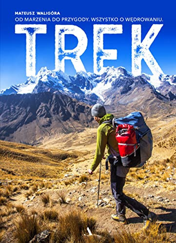Trek od marzenia do przygody : wszystko o wędrowaniu