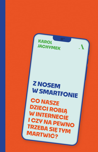 Z nosem w smartfonie co nasze dzieci robią w internecie i czy na pewno trzeba się tym martwić?