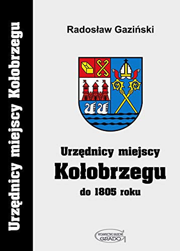 Urzednicy miejscy Kolobrzegu do 1805 roku (Polish Edition)