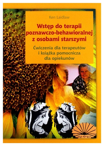 Wstęp do terapii poznawczo-behawioralnej z osobami starszymi ćwiczenia dla terapeutów i książka pomocnicza dla opiekunów