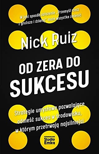 Od zera do sukcesu strategie umysłowe pozwalające odnieść sukces w środowisku, w którym przetrwają najsilniejsi