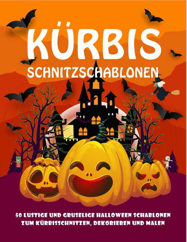Kürbis Schnitzschablonen 50 lustige und gruselige Halloween Schablonen zum Kürbisschnitzen, Dekorieren und Malen: Kürbis Schnitzvorlagen beängstigende ... Fakten über Halloween (German Edition)