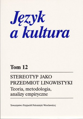 Stereotyp jako przedmiot lingwistyki: Teoria, metodologia, analizy empiryczne (Język a kultura) (Polish Edition)
