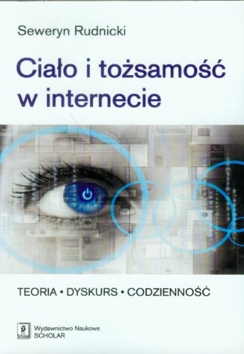 Ciało i tożsamość w internecie teoria, dyskurs, codzienność