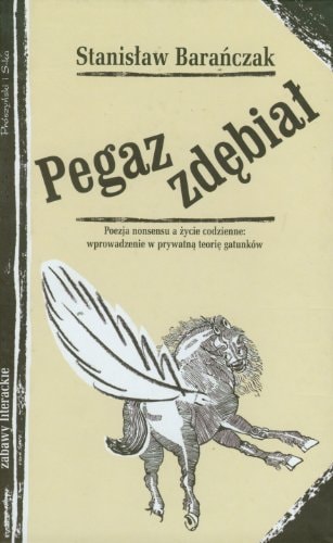 Pegaz zdębiał poezja nonsensu a życie codzienne : wprowadzenie w prywatną teorię gatunków