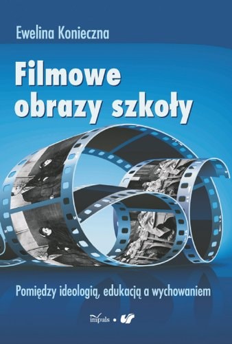 Filmowe obrazy szkoły pomiędzy ideologia, edukacją a wychowaniem