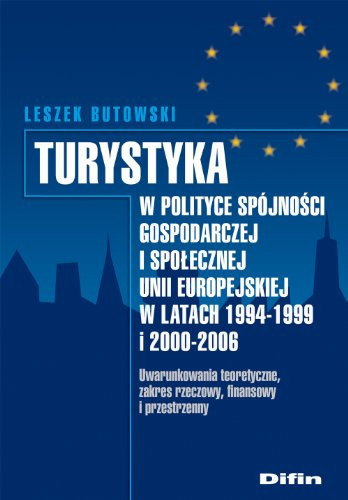 Turystyka w polityce spójności gospodarczej i społecznej Unii Europejskiej w latach 1994-1999 i 2000-2006 uwarunkowania teoretyczne, zakres rzeczowy, finansowy i przestrzenny