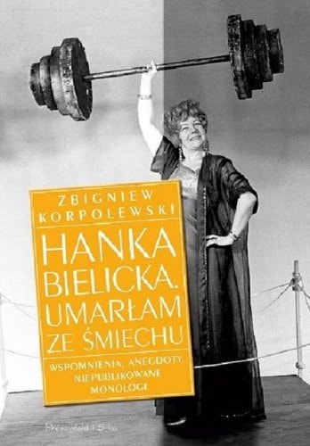 Hanka Bielicka, umarłam ze śmiechu wspomnienia, anegdoty, niepublikowane monologi