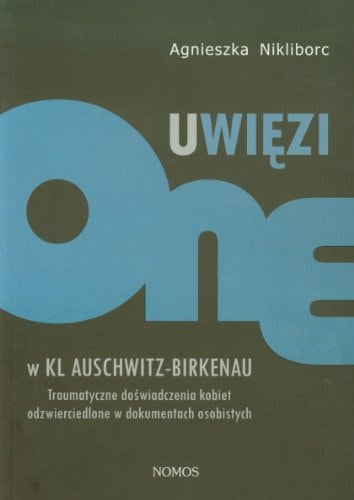 Uwiezione W Kl Auschwitz-Birkenau: Traumatyczne Doswiadczenia Kobiet Odzwierciedlone W Dokumentach Osobistych
