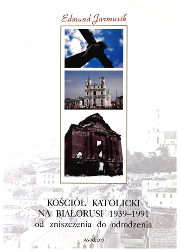 Kościół katolicki na Białorusi 1939-1991 od zniszczenia do odrodzenia