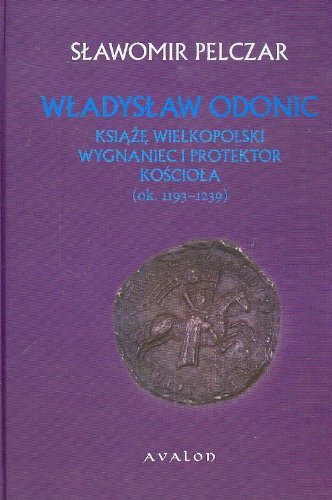 Władysław Odonic - książę wielkopolski, wygnaniec i protektor Kościoła (ok. 1139-1239)