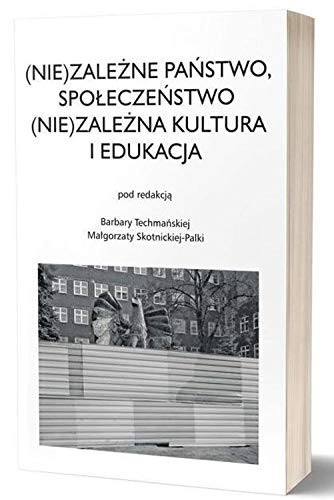 (Nie)zalezne panstwo, spoleczenstwo (Nie)zalezna kultura i edukacja