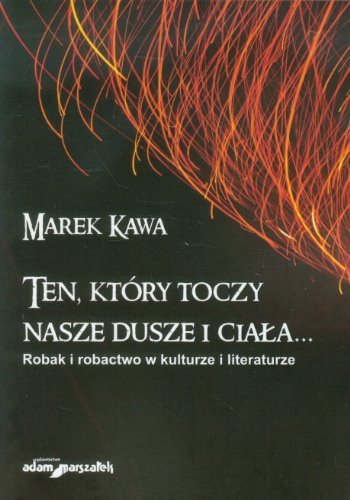Ten, który toczy nasze dusze i ciała-- robak i robactwo w kulturze i literaturze