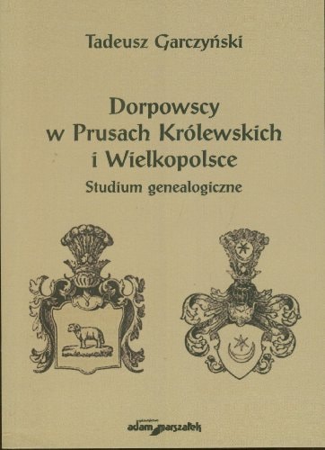 Dorpowscy w Prusach Królewskich i Wielkopolsce studium genealogiczne