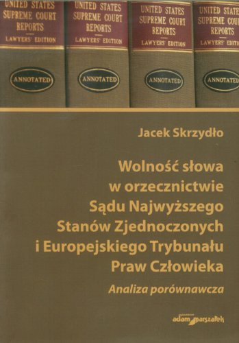 Wolność słowa w orzecznictwie Sądu Najwyższego Stanów Zjednoczonych i Europejskiego Trybunału Praw Człowieka analiza porównawcza