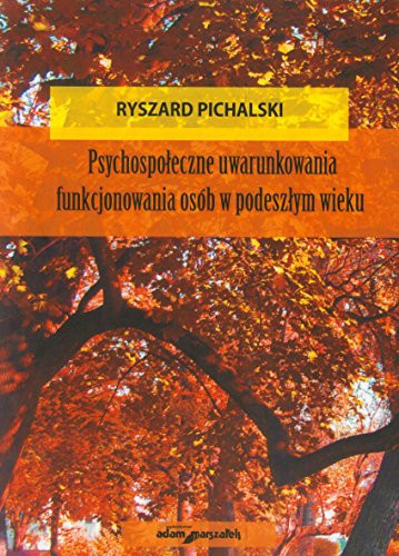 Psychospołeczne uwarunkowania funkcjonowania osób w podeszłym wieku