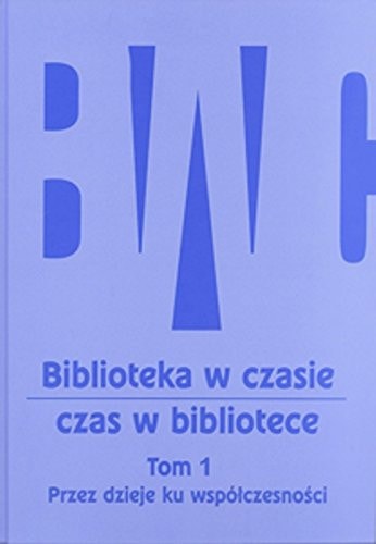 Biblioteka w czasie - czas w bibliotece: Przez dzieje ku współczesności
