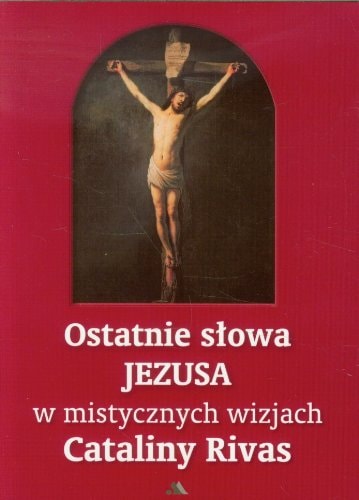 Ostatnie słowa Jezusa w mistycznych wizjach Cataliny Rivas
