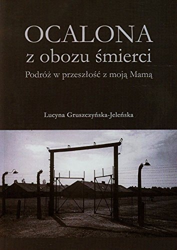Ocalona z obozu śmierci podróż w przeszłość z moją Mamą