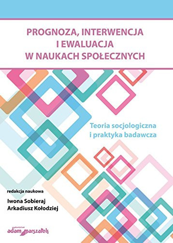 Prognoza, interwencja i ewaluacja w naukach społecznych teoria socjologiczna i praktyka badawcza