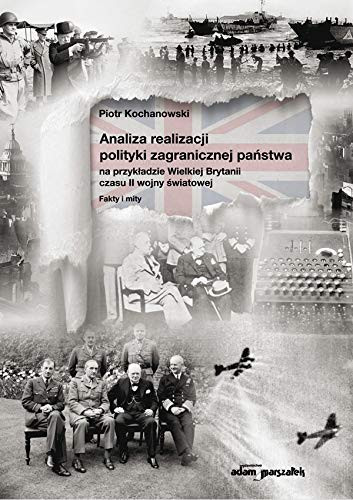 Analiza realizacji polityki zagranicznej panstwa na przykladzie Wielkiej Brytanii czasu II wojny swiatowej (Polish Edition)