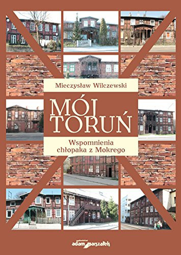 Moj Torun Wspomnienia chlopaka z Mokrego