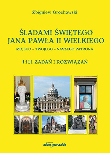 Sladami Swietego Jana Pawla II Wielkiego Mojego Twojego Naszego Patrona