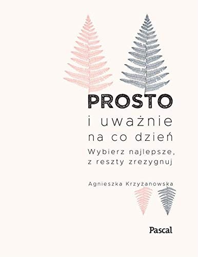 Prosto i uważnie na co dzień wybierz najlepsze, z reszty zrezygnuj