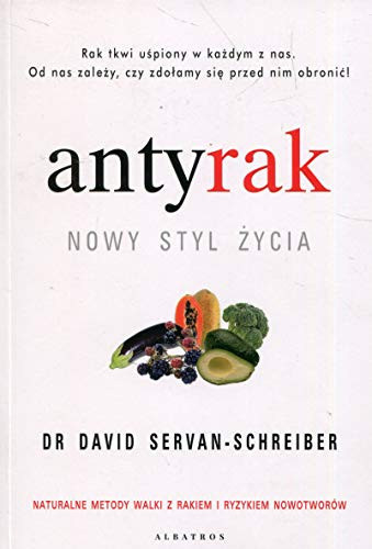 Antyrak nowy styl życia/Dr Dawid Servan - schreiber Naturalne metody walki z rakiem i ryzykiem nowotworów