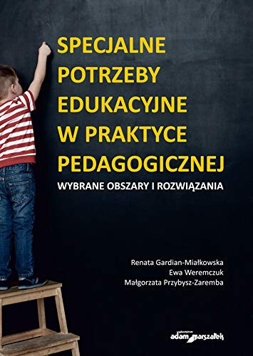 Specjalne potrzeby edukacyjne w praktyce pedagogicznej wybrane obszary i rozwiązania