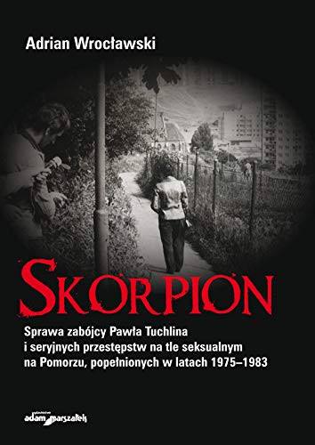 Skorpion sprawa Pawła Tuchlina i jego seryjnych zbrodni na tle seksualnym, popełnionych w latach 1975-1983