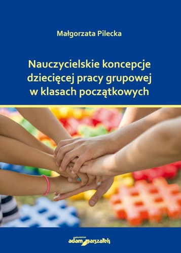 Nauczycielskie koncepcje dzieciecej pracy grupowej w klasach poczatkowych