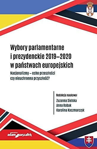 Wybory parlamentarne i prezydenckie 2019-2020 w państwach europejskich nacjonalizmy - echo przeszłości czy nieuchronna przyszłość?