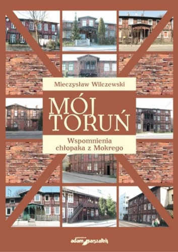 Mój Toruń - wspomnienia chłopaka z Mokrego