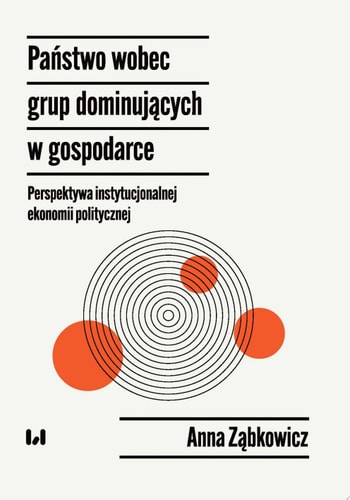 Państwo wobec grup dominujących w gospodarce – perspektywa instytucjonalnej ekonomii politycznej