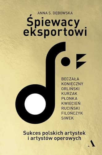 Śpiewacy eksportowi sukces polskich artystek i artystów narodowych : Beczała, Konieczny, Orliński, Kurzak, Płonka, Kwiecień, Ruciński, Filończyk, Siwek