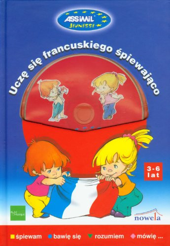 Uczę się francuskiego śpiewająco śpiewam, bawię się, rozumiem, mówię : [3-6 lat]