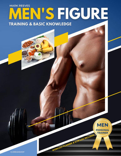 Men's Figure Book / Training and Basic Knowledge /: Nutritional Foundations and Habits, Supplementation and Training by Mark Reeves / Workout Planner and Gym Log included