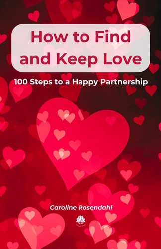 How to Find and Keep Love: 100 Steps to a Happy Partnership. Love Book