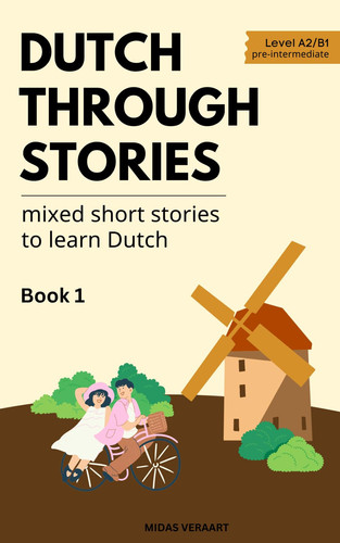 Dutch Through Stories Mixed Short Stories to Learn Dutch (A2/B1)