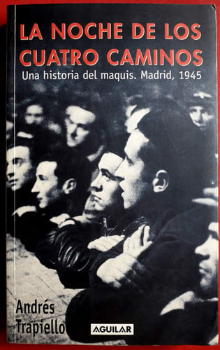La noche de los cuatro caminos: una historia del maquis. Madrid, 1945