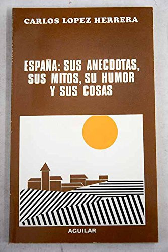 España, sus anécdotas, sus mitos, su humor y sus cosas (Spanish Edition)