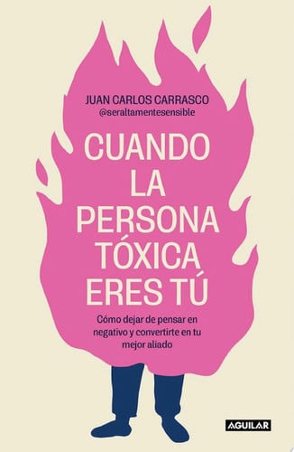 Cuando la persona tóxica eres tú Cómo dejar de pensar en negativo y convertirte en tu mejor aliado